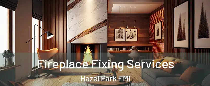  Fireplace Fixing Services Hazel Park - MI