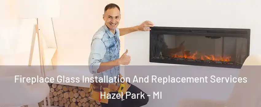  Fireplace Glass Installation And Replacement Services Hazel Park - MI