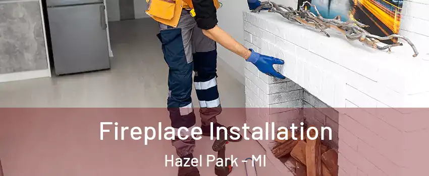  Fireplace Installation Hazel Park - MI