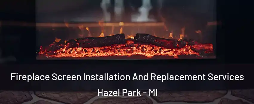  Fireplace Screen Installation And Replacement Services Hazel Park - MI