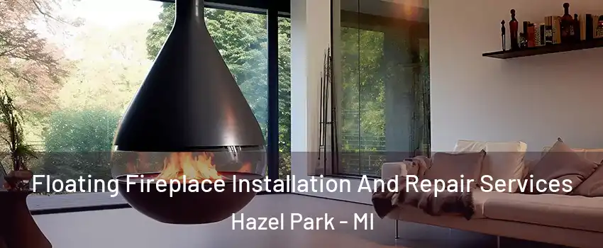 Floating Fireplace Installation And Repair Services Hazel Park - MI