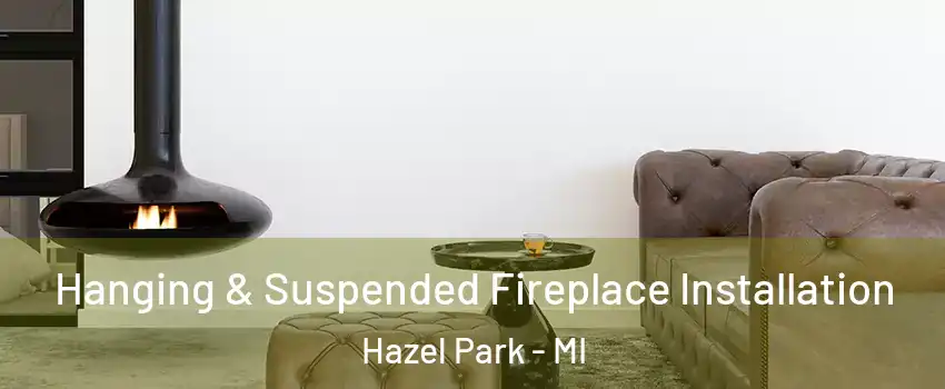 Hanging & Suspended Fireplace Installation Hazel Park - MI