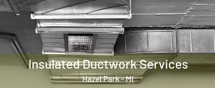  Insulated Ductwork Services Hazel Park - MI