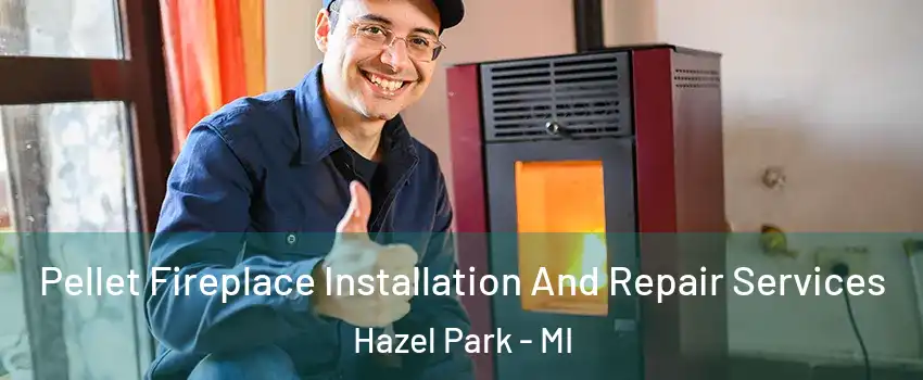  Pellet Fireplace Installation And Repair Services Hazel Park - MI