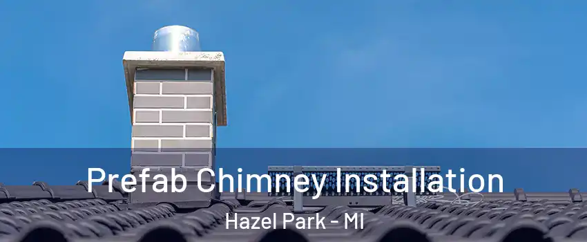 Prefab Chimney Installation Hazel Park - MI