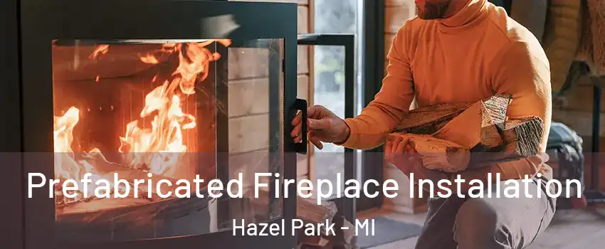  Prefabricated Fireplace Installation Hazel Park - MI