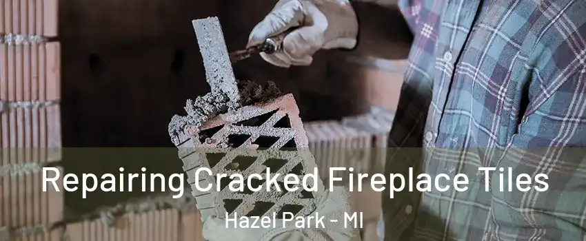  Repairing Cracked Fireplace Tiles Hazel Park - MI