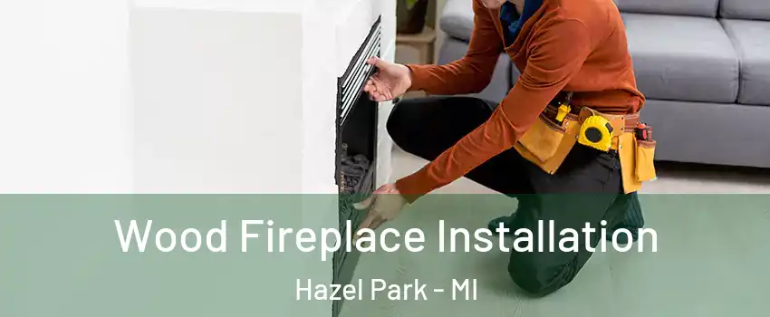  Wood Fireplace Installation Hazel Park - MI